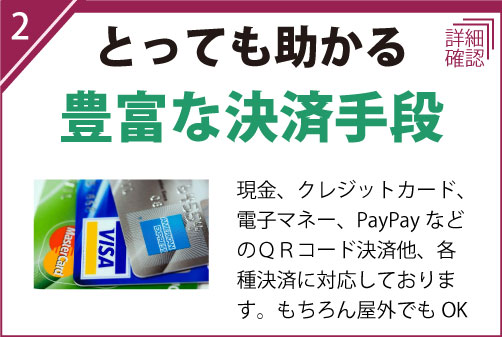 現金、クレジットカード、電子マネー、PayPayなどのＱＲコード決済他、各種決済に対応しております。もちろん屋外でもOK